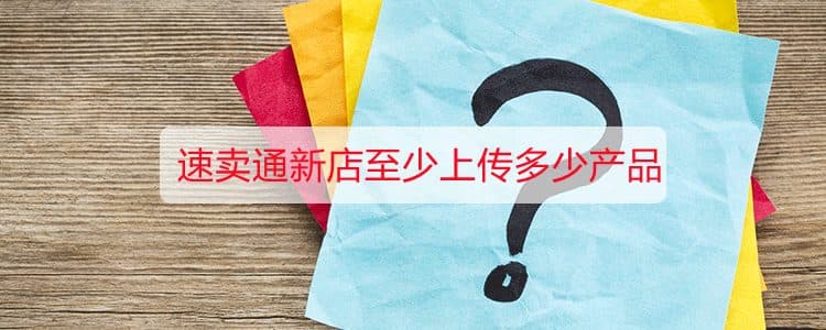 速卖通新店至少上传多少产品